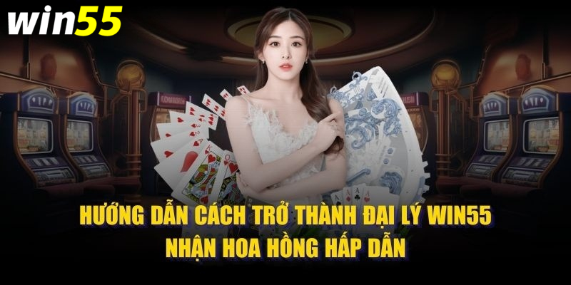 Chia sẻ phương pháp đăng ký làm đại lý Win55